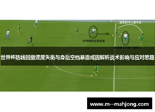 世界杯防线回撤速度失衡与身后空档暴露成因解析战术影响与应对思路 世界杯防线回撤速度失衡与身后空档暴露成因解析战术影响与应对思路