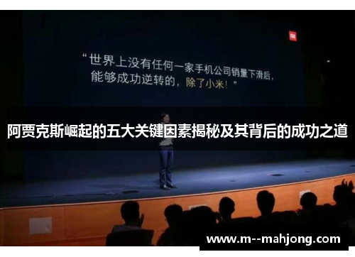 阿贾克斯崛起的五大关键因素揭秘及其背后的成功之道