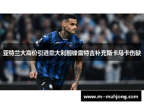 亚特兰大高价引进意大利前锋雷特吉补充斯卡马卡伤缺