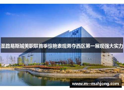 圣路易斯城美职联首季惊艳表现勇夺西区第一展现强大实力